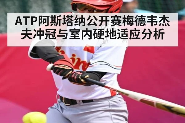 ATP阿斯塔纳公开赛梅德韦杰夫冲冠与室内硬地适应分析