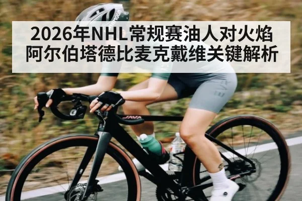 2026年NHL常规赛油人对火焰阿尔伯塔德比麦克戴维关键解析