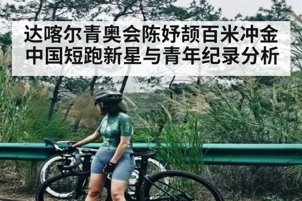 达喀尔青奥会陈妤颉百米冲金 中国短跑新星与青年纪录分析