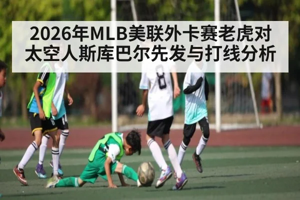 2026年MLB美联外卡赛老虎对太空人斯库巴尔先发与打线分析